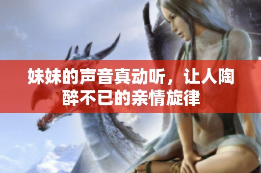 妹妹的声音真动听，让人陶醉不已的亲情旋律
