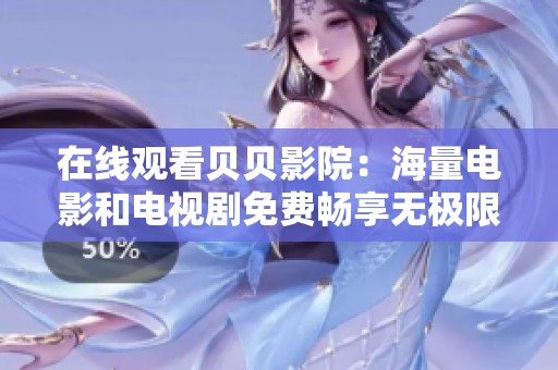 在线观看贝贝影院：海量电影和电视剧免费畅享无极限