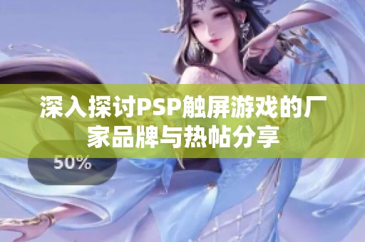 深入探讨PSP触屏游戏的厂家品牌与热帖分享