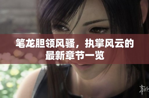 笔龙胆领风骚，执掌风云的最新章节一览