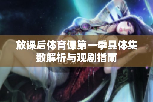 放课后体育课第一季具体集数解析与观剧指南