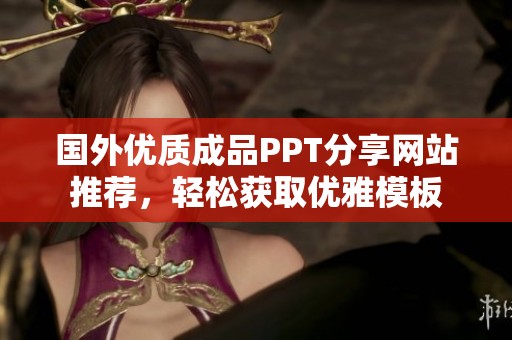 国外优质成品PPT分享网站推荐，轻松获取优雅模板