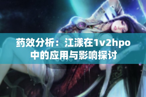 药效分析：江漾在1v2hpo中的应用与影响探讨