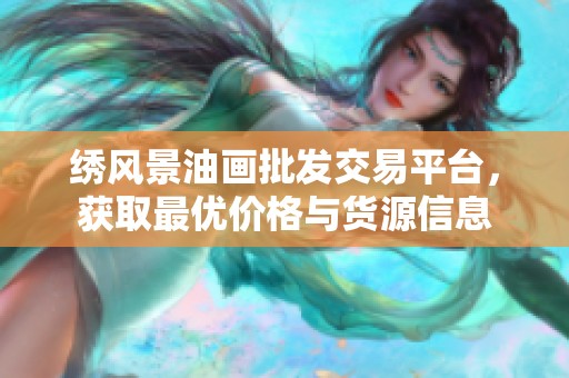 绣风景油画批发交易平台，获取最优价格与货源信息