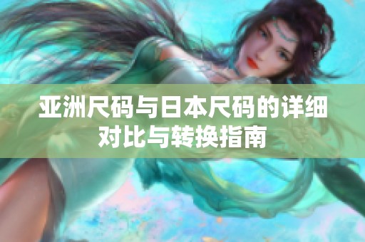 亚洲尺码与日本尺码的详细对比与转换指南
