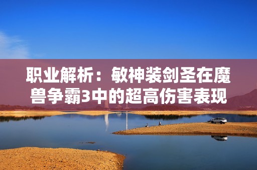 职业解析：敏神装剑圣在魔兽争霸3中的超高伤害表现
