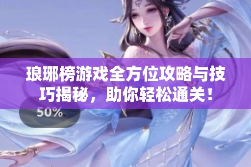 琅琊榜游戏全方位攻略与技巧揭秘，助你轻松通关！