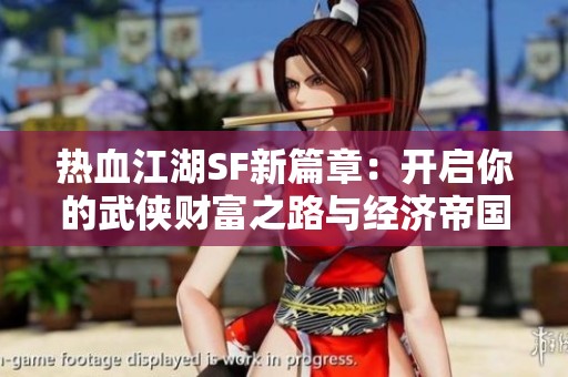 热血江湖SF新篇章：开启你的武侠财富之路与经济帝国之梦