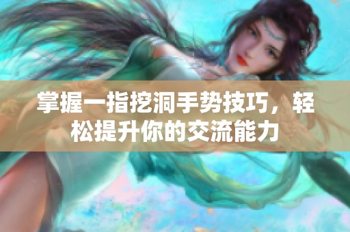 掌握一指挖洞手势技巧，轻松提升你的交流能力