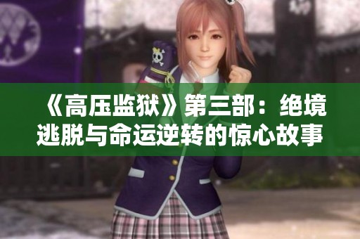 《高压监狱》第三部：绝境逃脱与命运逆转的惊心故事