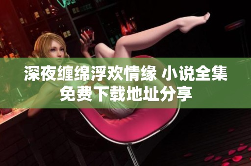 深夜缠绵浮欢情缘 小说全集免费下载地址分享