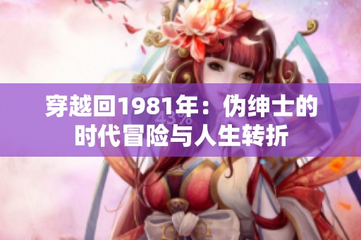 穿越回1981年：伪绅士的时代冒险与人生转折