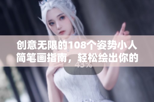 创意无限的108个姿势小人简笔画指南，轻松绘出你的想象世界