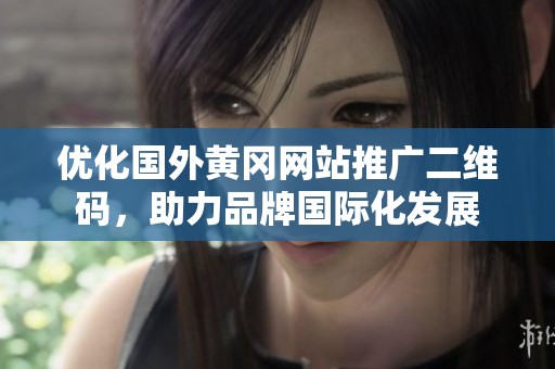 优化国外黄冈网站推广二维码，助力品牌国际化发展