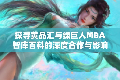 探寻黄品汇与绿巨人MBA智库百科的深度合作与影响力