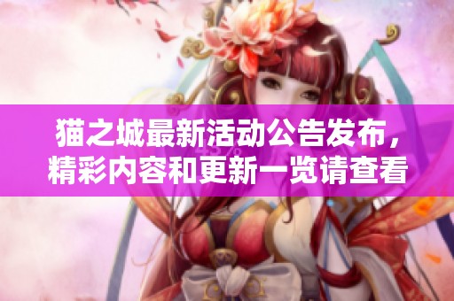 猫之城最新活动公告发布，精彩内容和更新一览请查看