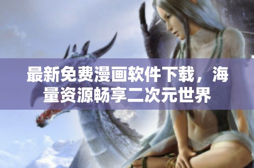 最新免费漫画软件下载，海量资源畅享二次元世界