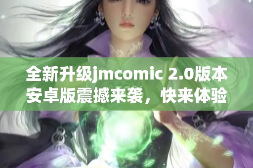 全新升级jmcomic 2.0版本安卓版震撼来袭，快来体验吧！