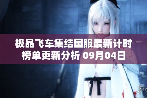 极品飞车集结国服最新计时榜单更新分析 09月04日