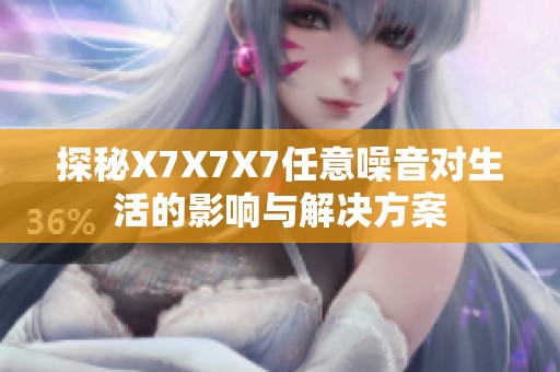 探秘X7X7X7任意噪音对生活的影响与解决方案
