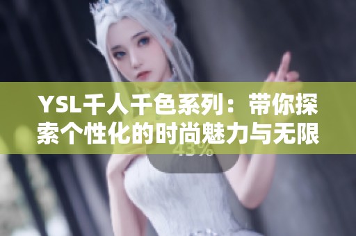 YSL千人千色系列：带你探索个性化的时尚魅力与无限可能