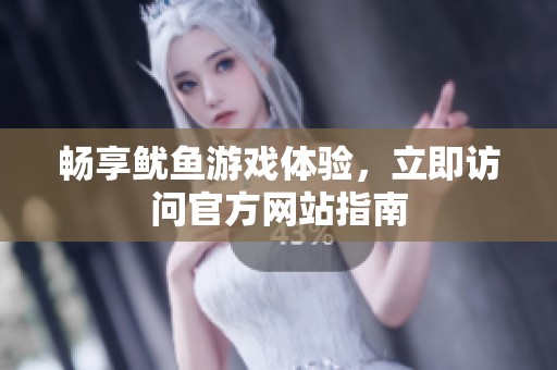 畅享鱿鱼游戏体验，立即访问官方网站指南