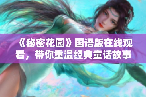 《秘密花园》国语版在线观看，带你重温经典童话故事