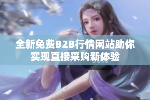 全新免费B2B行情网站助你实现直接采购新体验