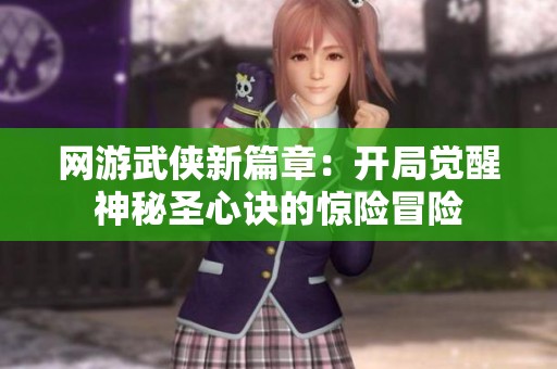 网游武侠新篇章：开局觉醒神秘圣心诀的惊险冒险
