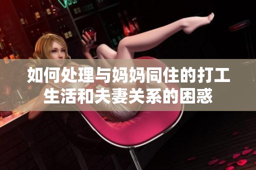 如何处理与妈妈同住的打工生活和夫妻关系的困惑