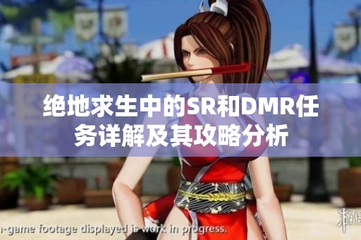 绝地求生中的SR和DMR任务详解及其攻略分析