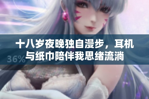 十八岁夜晚独自漫步，耳机与纸巾陪伴我思绪流淌