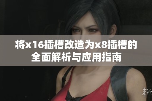 将x16插槽改造为x8插槽的全面解析与应用指南