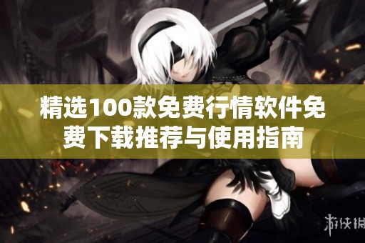 精选100款免费行情软件免费下载推荐与使用指南
