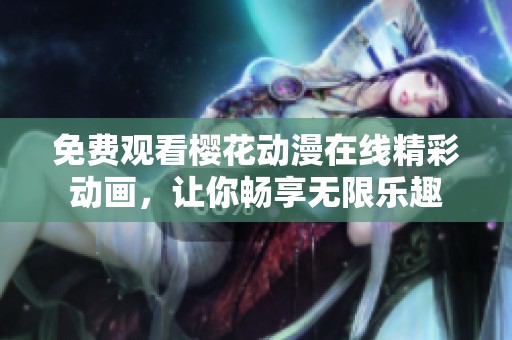 免费观看樱花动漫在线精彩动画，让你畅享无限乐趣