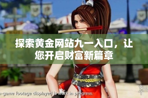 探索黄金网站九一入口，让您开启财富新篇章