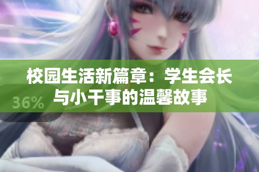 校园生活新篇章：学生会长与小干事的温馨故事