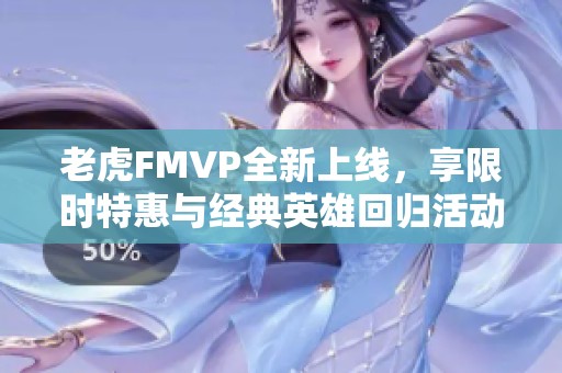 老虎FMVP全新上线，享限时特惠与经典英雄回归活动