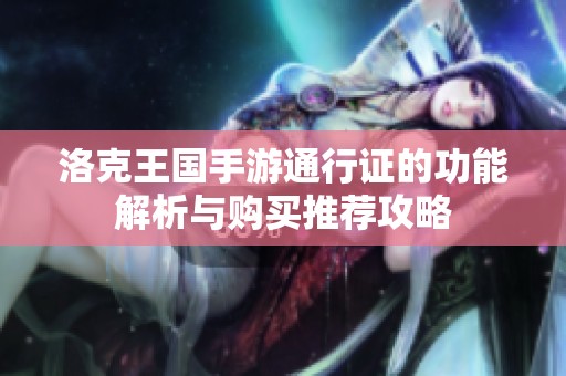 洛克王国手游通行证的功能解析与购买推荐攻略