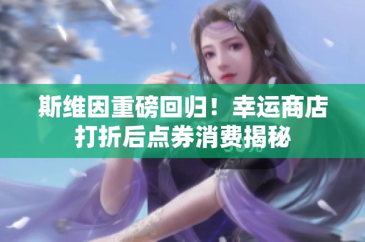 斯维因重磅回归！幸运商店打折后点券消费揭秘