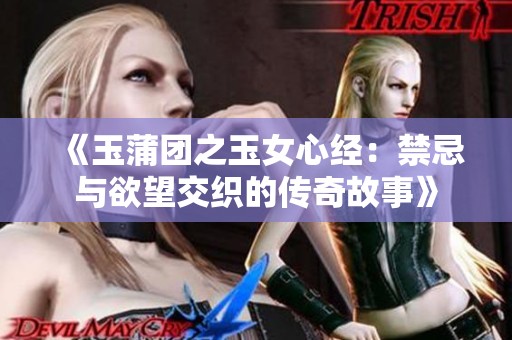 《玉蒲团之玉女心经：禁忌与欲望交织的传奇故事》