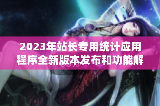 2023年站长专用统计应用程序全新版本发布和功能解析