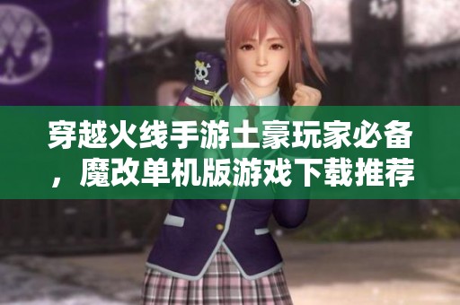 穿越火线手游土豪玩家必备，魔改单机版游戏下载推荐