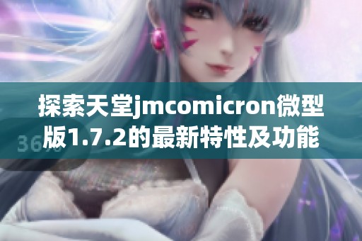 探索天堂jmcomicron微型版1.7.2的最新特性及功能解析