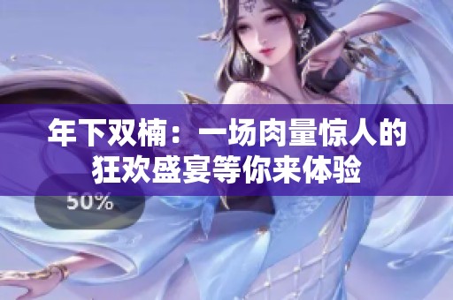 年下双楠：一场肉量惊人的狂欢盛宴等你来体验