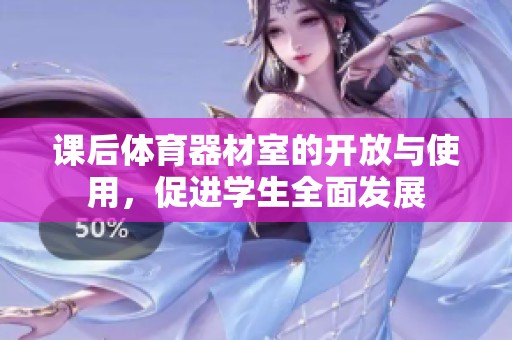 课后体育器材室的开放与使用，促进学生全面发展