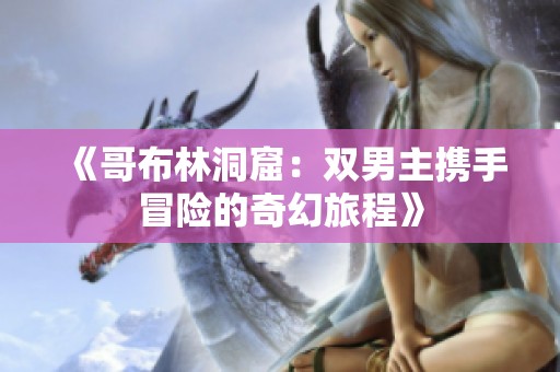 《哥布林洞窟：双男主携手冒险的奇幻旅程》