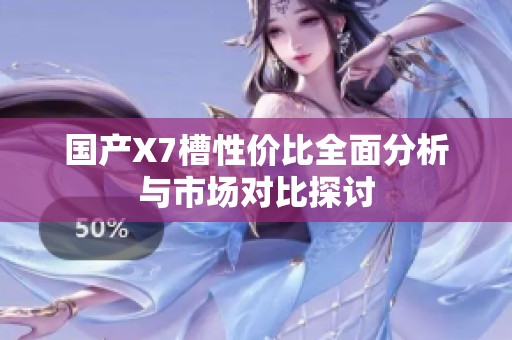 国产X7槽性价比全面分析与市场对比探讨