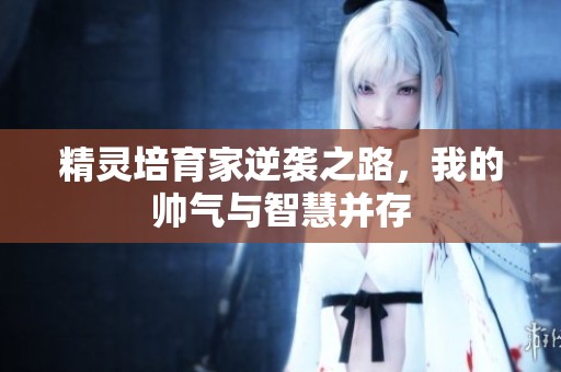 精灵培育家逆袭之路，我的帅气与智慧并存