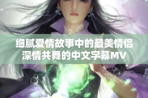 细腻爱情故事中的最美情侣深情共舞的中文字幕MV